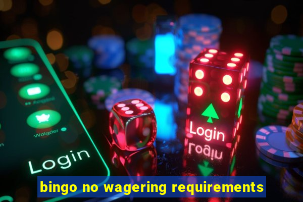 bingo no wagering requirements