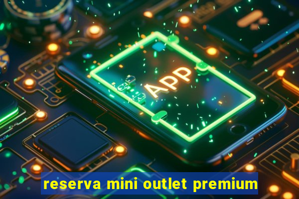 reserva mini outlet premium