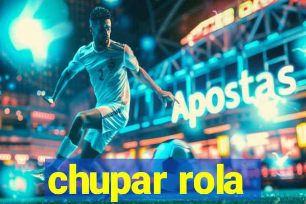 chupar rola