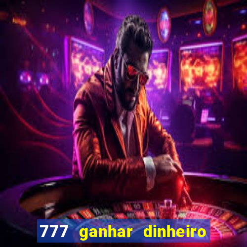 777 ganhar dinheiro de verdade