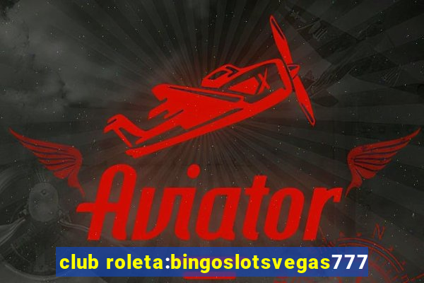 club roleta:bingoslotsvegas777