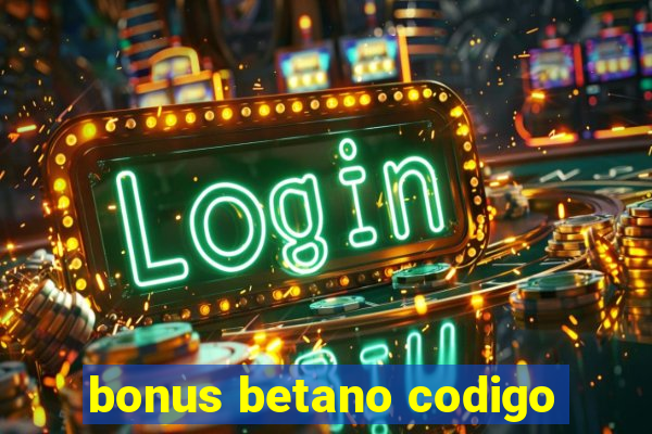 bonus betano codigo