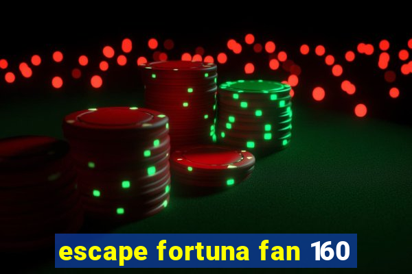 escape fortuna fan 160