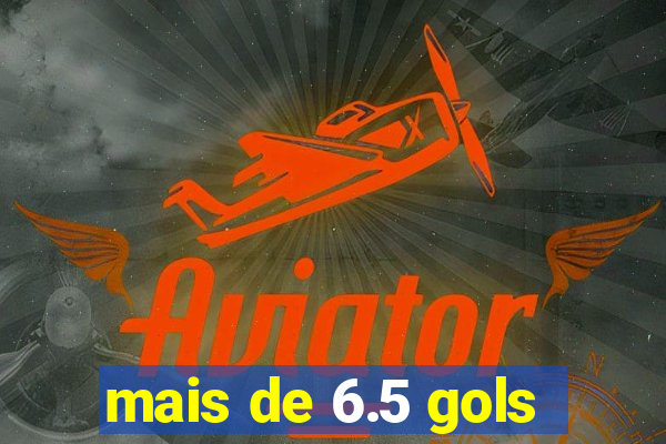 mais de 6.5 gols