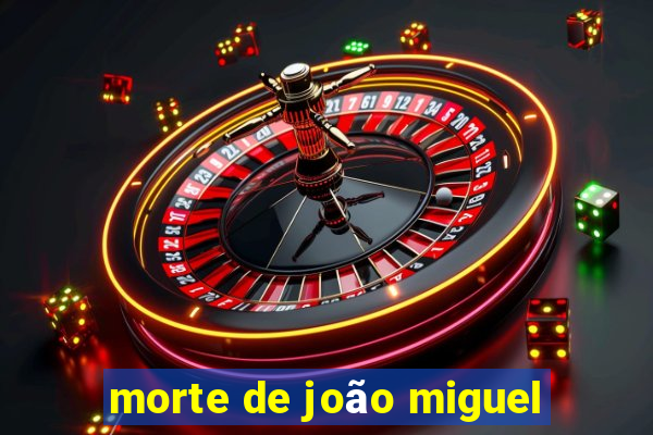 morte de joão miguel