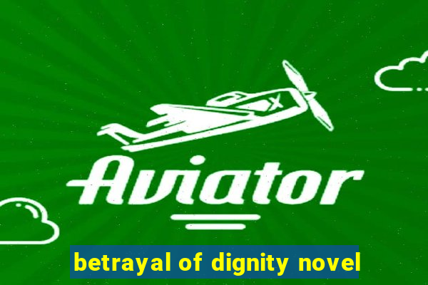 betrayal of dignity novel