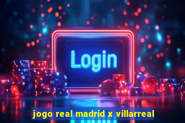 jogo real madrid x villarreal