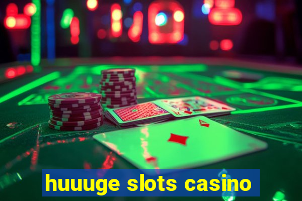 huuuge slots casino