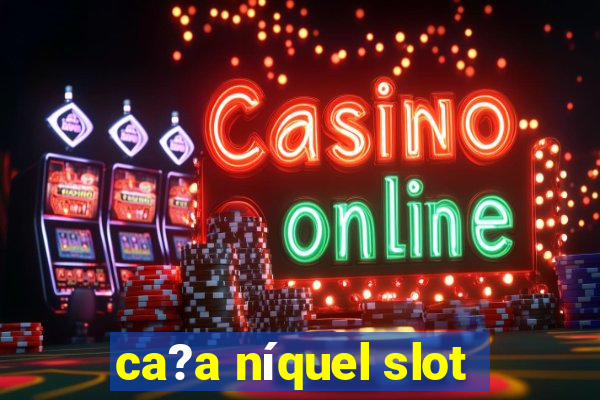 ca?a níquel slot