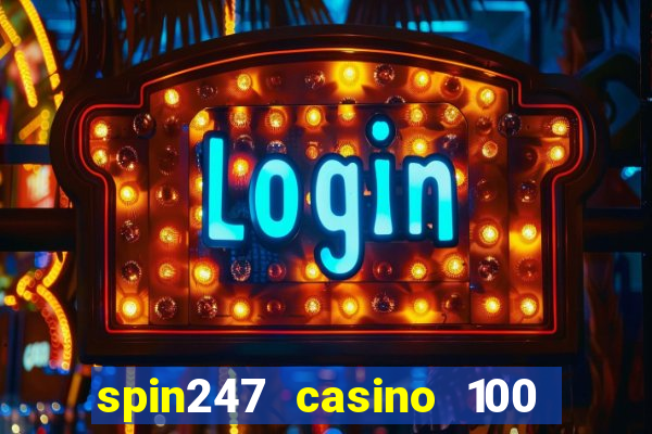 spin247 casino 100 free spins