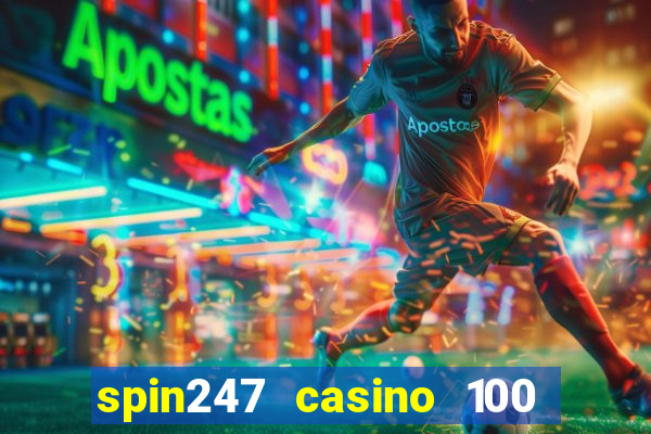 spin247 casino 100 free spins