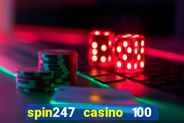 spin247 casino 100 free spins