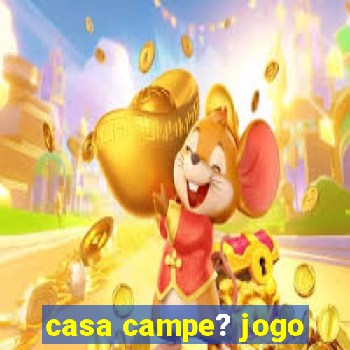 casa campe? jogo