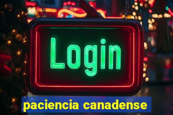 paciencia canadense