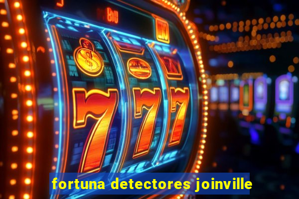 fortuna detectores joinville