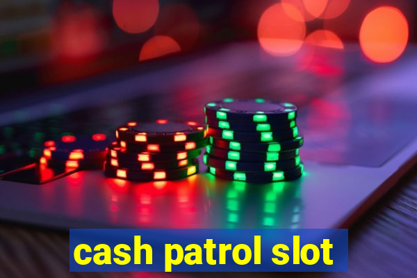 cash patrol slot