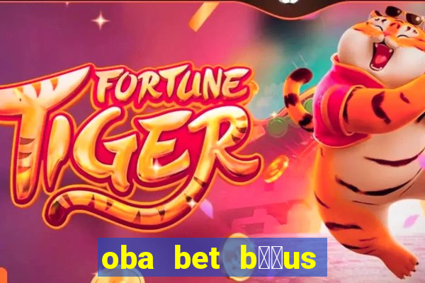 oba bet b涔坣us de 20