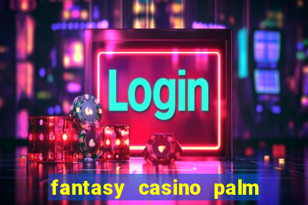 fantasy casino palm springs ca