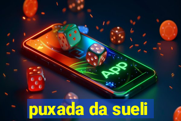 puxada da sueli