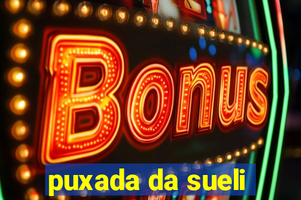 puxada da sueli