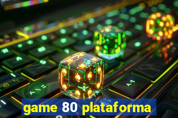 game 80 plataforma