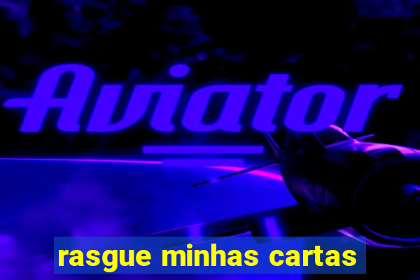 rasgue minhas cartas