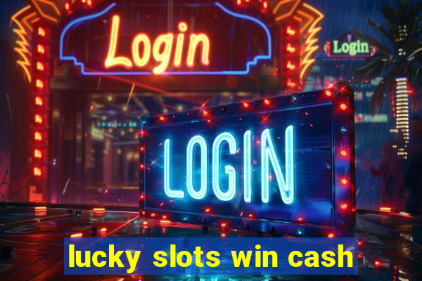 lucky slots win cash