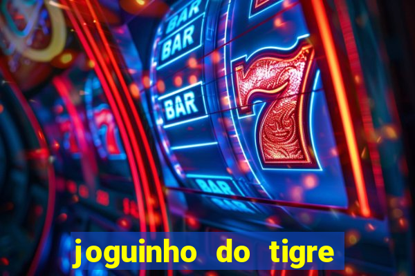 joguinho do tigre para ganhar dinheiro