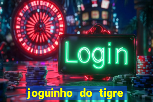 joguinho do tigre para ganhar dinheiro