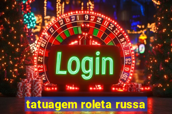 tatuagem roleta russa