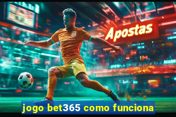 jogo bet365 como funciona