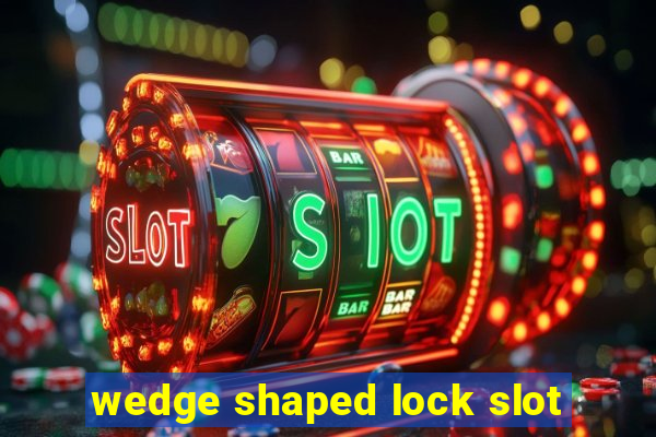 wedge shaped lock slot