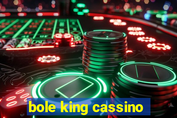 bole king cassino