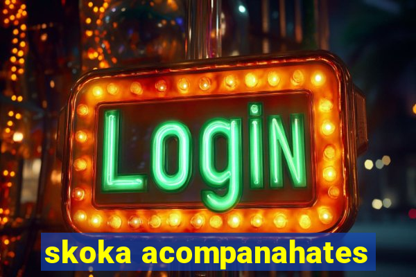 skoka acompanahates