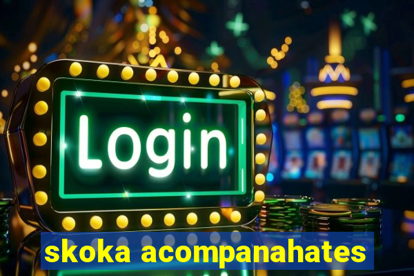 skoka acompanahates