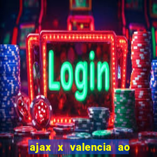 ajax x valencia ao vivo futemax