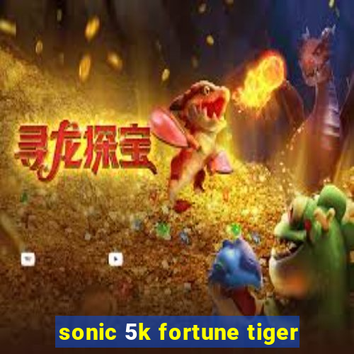 sonic 5k fortune tiger