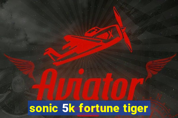 sonic 5k fortune tiger