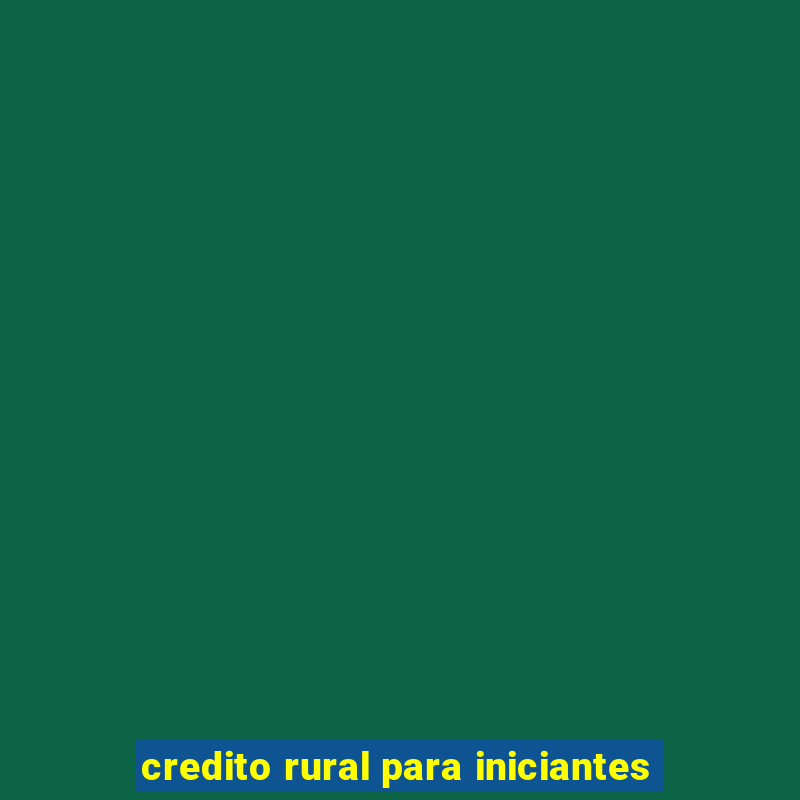 credito rural para iniciantes