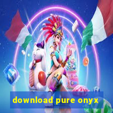 download pure onyx