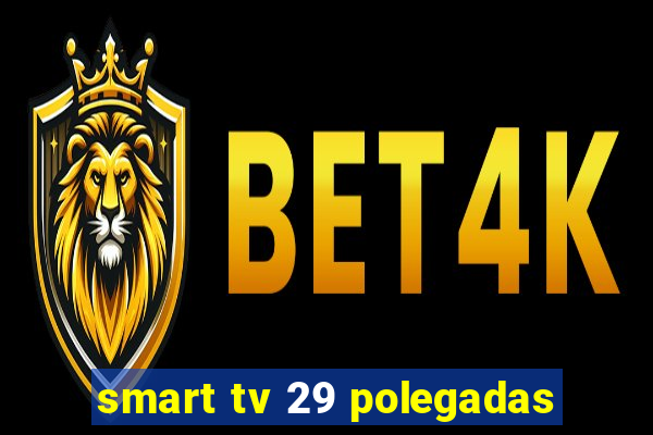 smart tv 29 polegadas