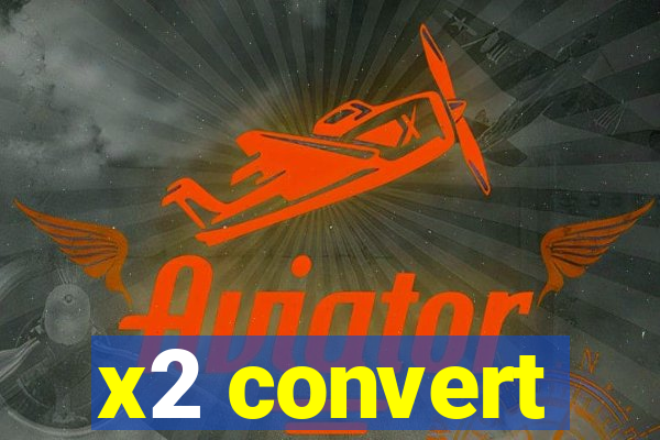 x2 convert