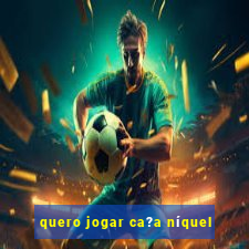 quero jogar ca?a níquel