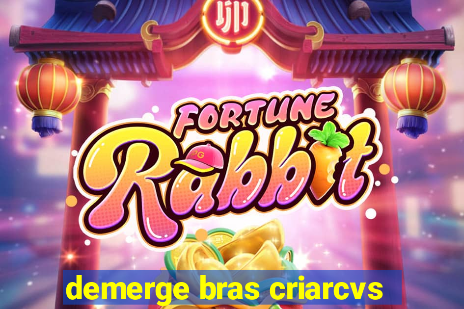 demerge bras criarcvs