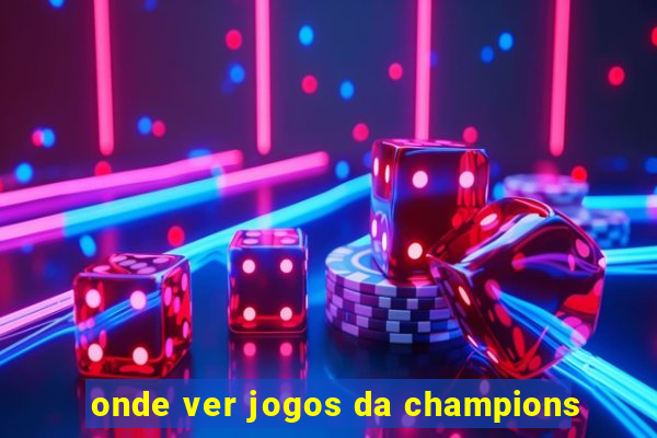 onde ver jogos da champions