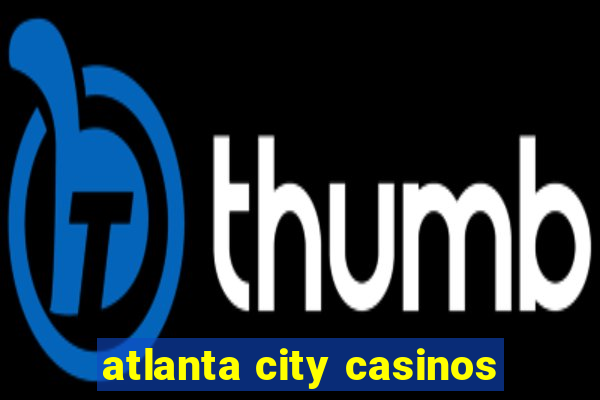 atlanta city casinos