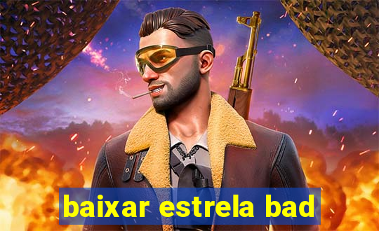 baixar estrela bad