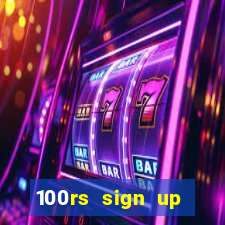 100rs sign up bonus casino