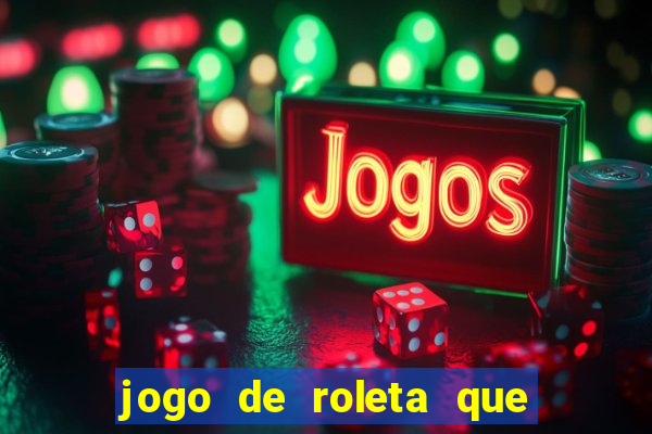 jogo de roleta que ganha dinheiro