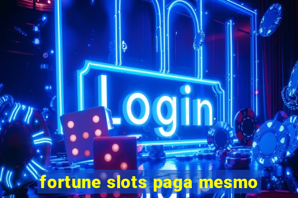 fortune slots paga mesmo